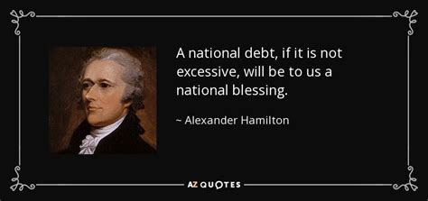 Alexander Hamilton quote: A national debt, if it is not excessive, will ...