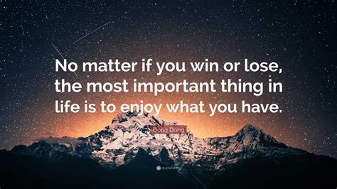 Dong Dong Quote: “No matter if you win or lose, the most important ...