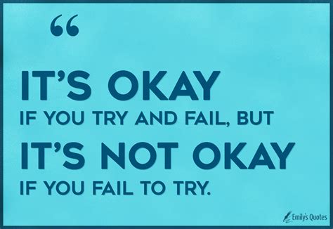 It's okay if you try and fail, but it's not okay if you fail to try ...