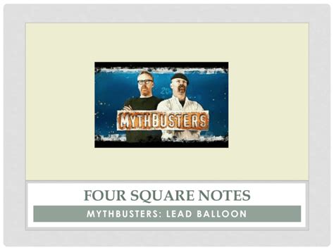 MYTHBUSTERS: LEAD BALLOON Four Square Notes