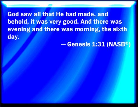 Genesis 1:31 And God saw every thing that he had made, and, behold, it ...