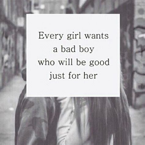 Every Girl Wants A Bad Boy Who Will Be Good Just For Her quotes cute ...