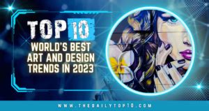 Top 10 World's Best Art and Design Trends in 2023