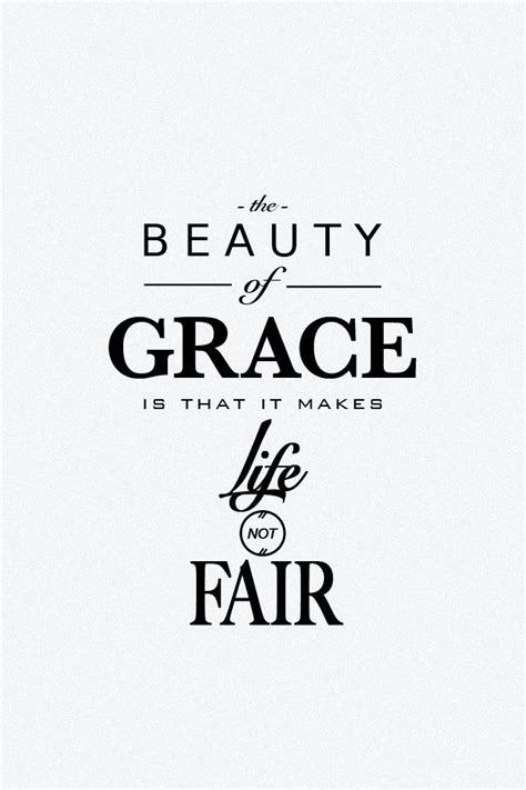 The beauty of grace is that it makes life not fair. | Pretty words ...