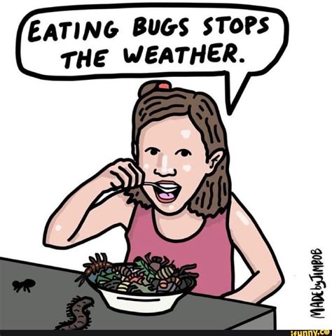 EATING BUGS STOPS THE WEATHER. MADE - iFunny