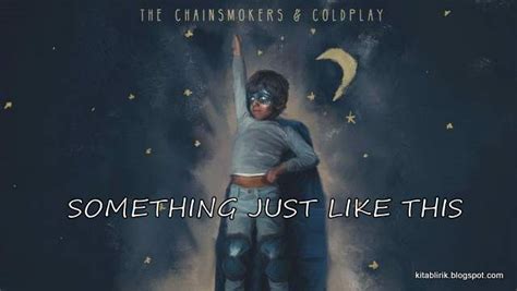 Lirik Lagu The Chainsmokers dan Coldplay - Something Just Like This | KitabLirik