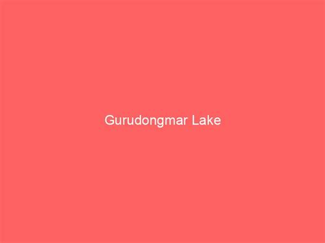 Gurudongmar Lake information and guide - Lakefront Home Finder