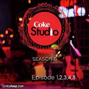 Coke Studio Season 8 All Songs Lyrics – Episode 01,02,03,04,05.