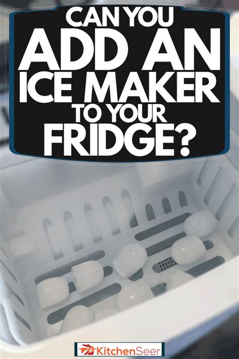 Can You Add An Ice Maker To Your Fridge? - Kitchen Seer