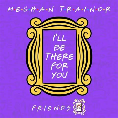 I'll Be There For You ( "Friends" 25th Anniversary) | Single de Meghan Trainor - LETRAS.MUS.BR