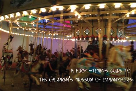 A First-Timers Guide to the Children's Museum of Indianapolis