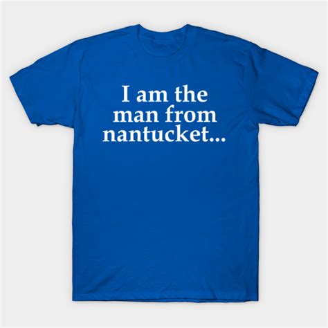 I am the Man from Nantucket - Man From Nantucket - T-Shirt | TeePublic