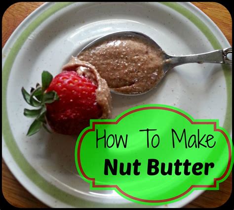 Homemade Nut Butter - Save Money and Control the Ingredients