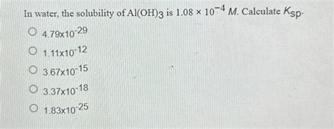 Solved In water, the solubility of Al(OH)3 is 1.08 × 10¯4 M. | Chegg.com