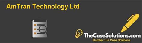 AmTran Technology Ltd. Case Solution And Analysis, HBR Case Study Solution & Analysis of Harvard ...