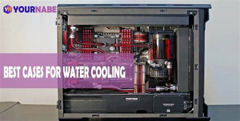 Best CPU Cases for a Perfect Water Cooling System | Yournabe