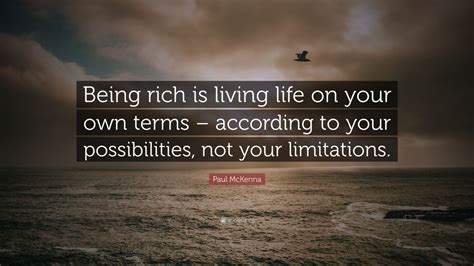 Paul McKenna Quote: “Being rich is living life on your own terms – according to your ...