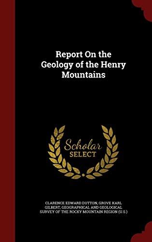 Report On the Geology of the Henry Mountains - Dutton, Clarence Edward; Gilbert, Grove Karl ...