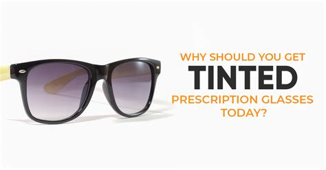 Why Should You Get Tinted Prescription Glasses Today?