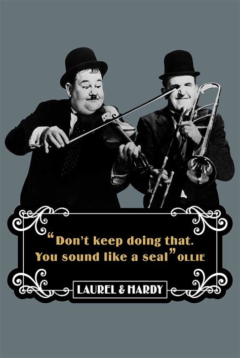 Laurel and Hardy Quotes Don't keep Doing That. You Sound Like A Seal Digital Art by David ...