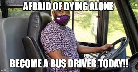 Why die alone, when u can be a bus driver - Imgflip