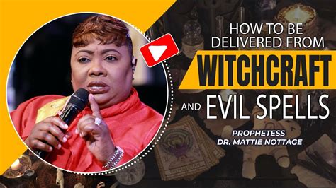 DELIVERANCE FROM WITCHCRAFT & SPELLS | PROPHETESS DR. MATTIE NOTTAGE - YouTube