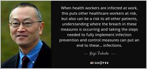 Keiji Fukuda quote: When health workers are infected at work, this puts other...