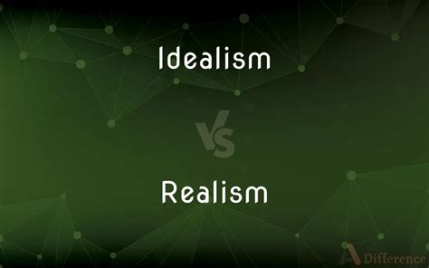 Idealism vs. Realism — What’s the Difference?