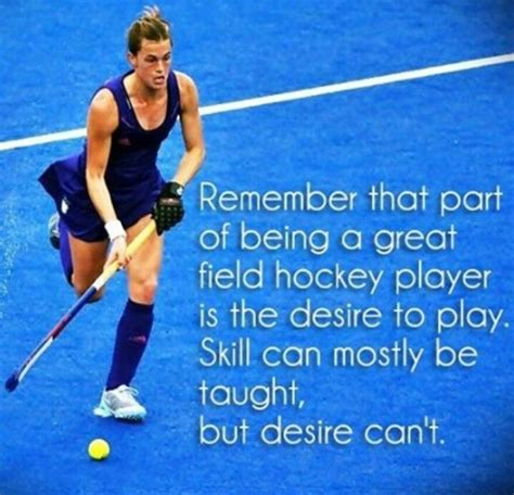 Remember that part of being a great field hockey player is the desire to play. Skill can mostly ...