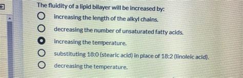 Solved The fluidity of a lipid bilayer will be increased by: | Chegg.com