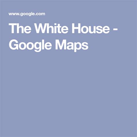 The White House - Google Maps | Google maps, Map, White house