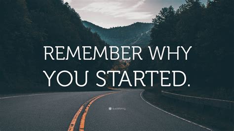 “REMEMBER WHY YOU STARTED.” Wallpaper by QuoteFancy