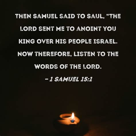 1 Samuel 15:1 Then Samuel said to Saul, "The LORD sent me to anoint you king over His people ...