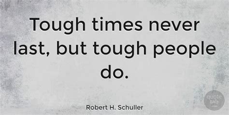 Robert H. Schuller: Tough times never last, but tough people do. (Image ...