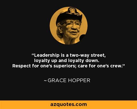 Grace Hopper quote: Leadership is a two-way street, loyalty up and ...