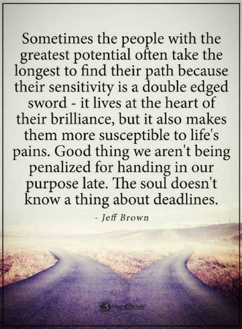 Sometimes the people with the greatest potential often take the longest to find their path ...