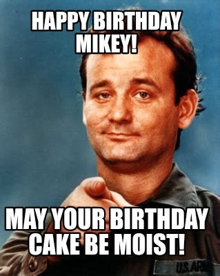 Meme Maker - Happy birthday Mikey! May your birthday cake be moist! Meme Generator!