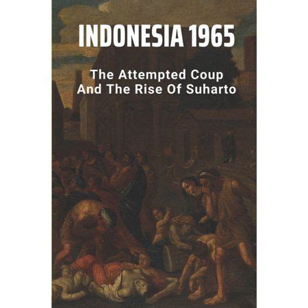 Indonesia 1965 : The Attempted Coup And The Rise Of Suharto: History Of The 1965 Coup In ...