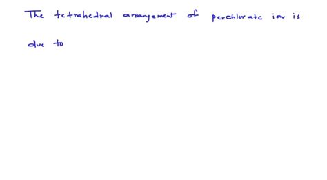 SOLVED:The tetrahedral arrangement of perchlorate ion is due to: (a) sp ...