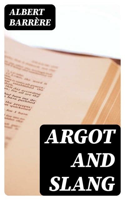 Argot and Slang: A New French and English Dictionary of the Cant Words ...