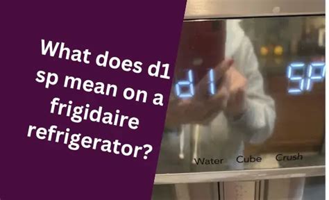 What Does D1 Sp Mean on a Frigidaire Refrigerator? - Refrigerator Solutions Guide