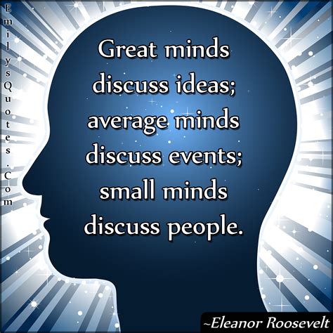 Great minds discuss ideas; average minds discuss events; small minds discuss people | Popular ...