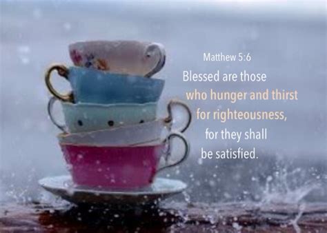 Matthew 5:6 Blessed are those who hunger and thirst for righteousness, for they shall be ...