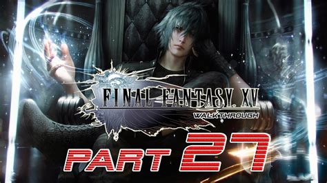 Final Fantasy XV (PS4) - PART 27 - Walkthrough Gameplay - World of Ruin ...