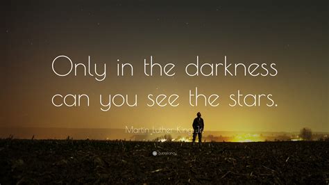 Martin Luther King Jr. Quote: “Only in the darkness can you see the stars.”