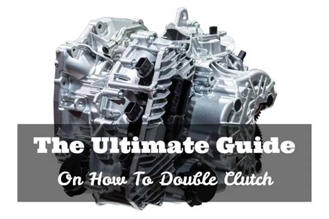 The Ultimate Guide On How To Double Clutch New Update