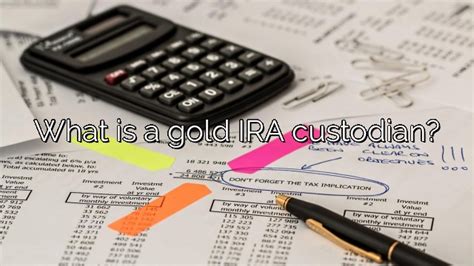 What is a gold IRA custodian? – Vanessa Benedict