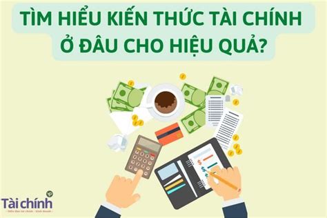 Tìm Hiểu Kiến Thức Tài Chính Ở Đâu Cho Hiệu Quả?