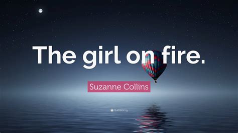 Suzanne Collins Quote: “The girl on fire.”