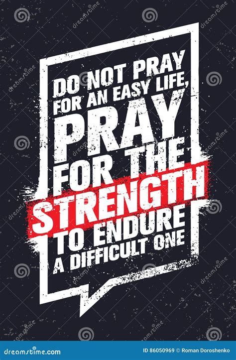 Do Not Pray for an Easy Life, Pray for the Strength To Endure a Difficult One. Inspiring ...